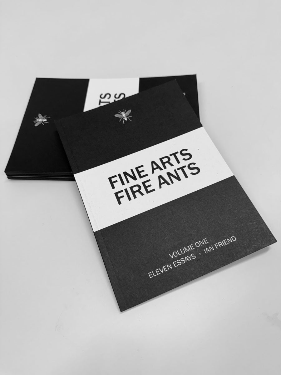 Fine Arts Fire Ants | Volume One, Essays by Ian Friend